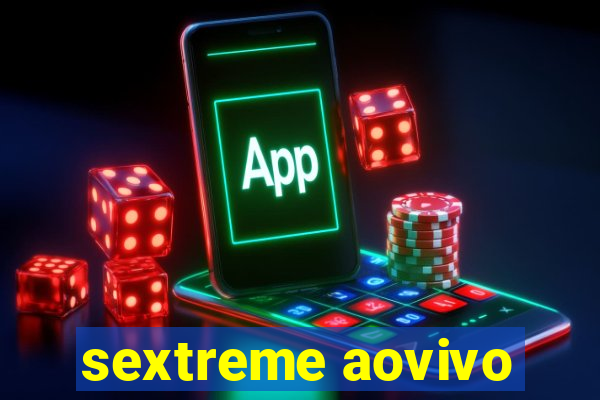 sextreme aovivo